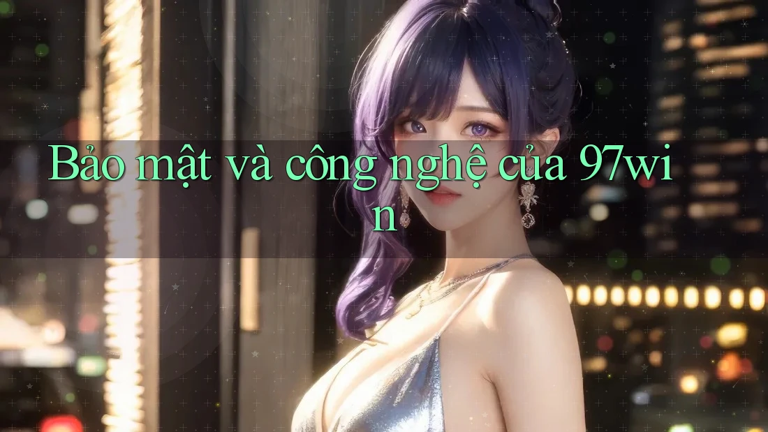 Bảo mật và công nghệ của 97win Bảo mật và công nghệ của 97win
