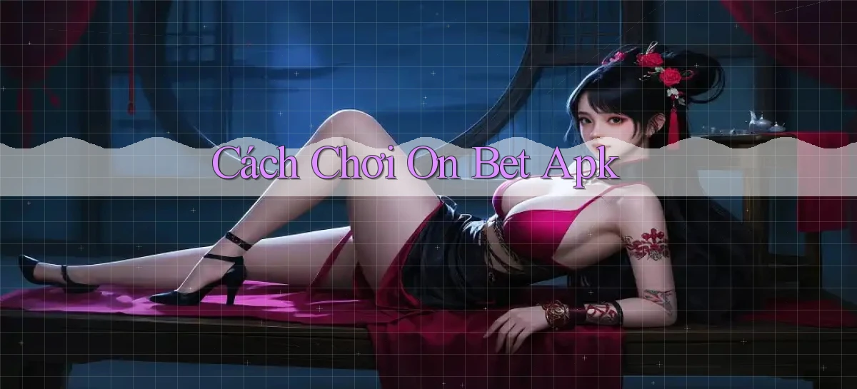 cách chơi on bet apk