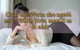 Cách nào 97win cho người mới (2026) trên macOS mới nhất