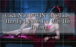 Cách nào 97win cho tân thủ tỷ lệ 209 top đầu thị trường