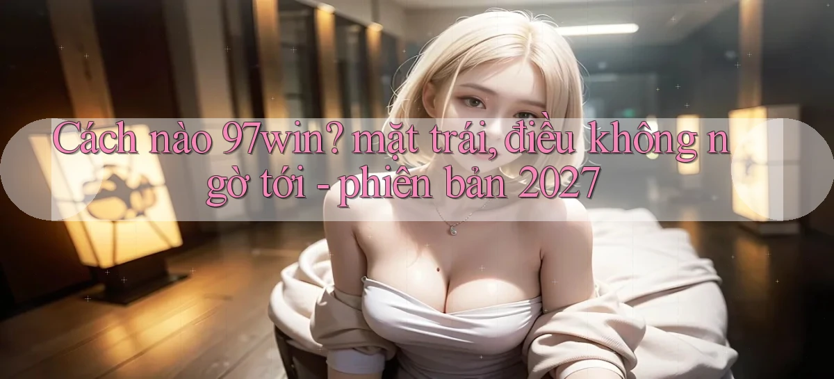 97win   Đăng Nhập App Game   Mọi Lúc
