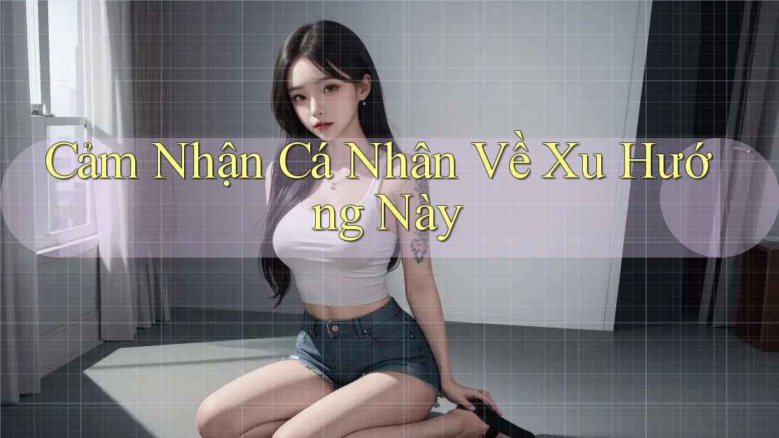 Cảm Nhận Cá Nhân Về Xu Hướng Này Cảm Nhận Cá Nhân Về Xu Hướng Này