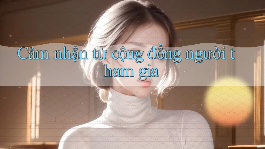 Cảm nhận từ cộng đồng người tham gia Cảm nhận từ cộng đồng người tham gia