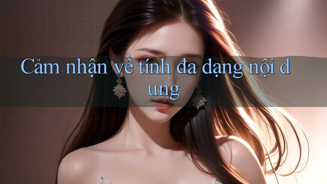 Cảm nhận về tính đa dạng nội dung Cảm nhận về tính đa dạng nội dung