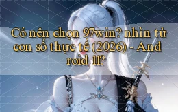 Có nên chọn 97win nhìn từ con số thực tế (2026)   Android 11