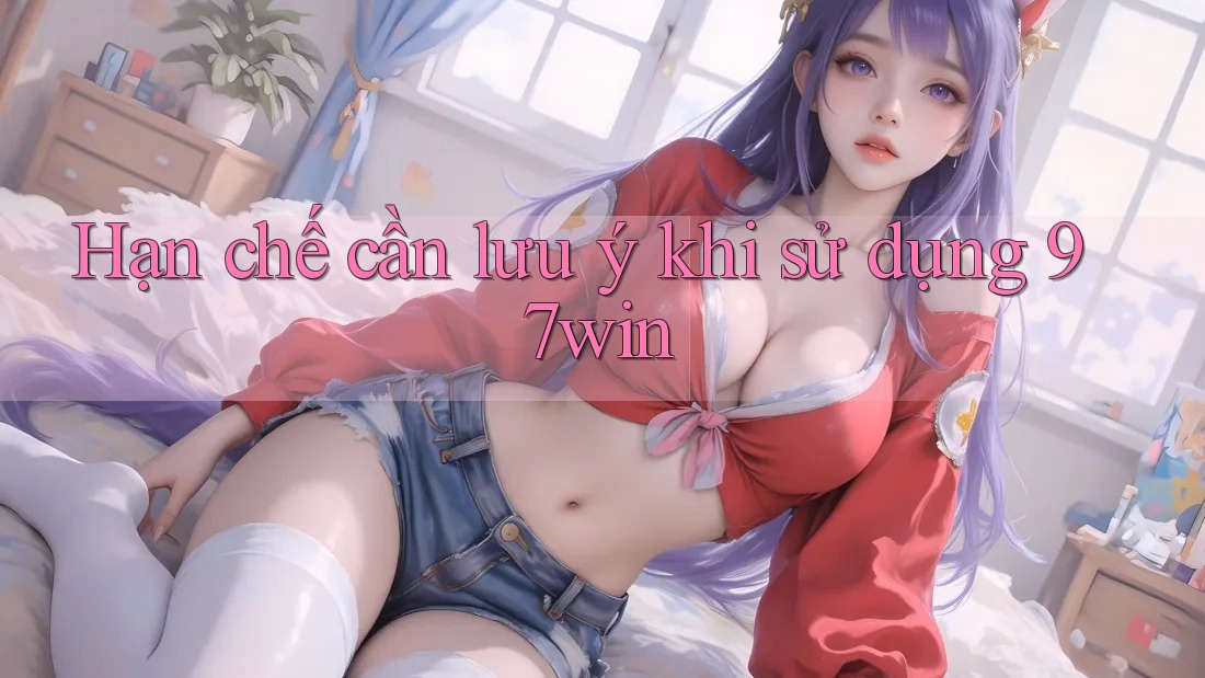 Hạn chế cần lưu ý khi sử dụng 97win Hạn chế cần lưu ý khi sử dụng 97win