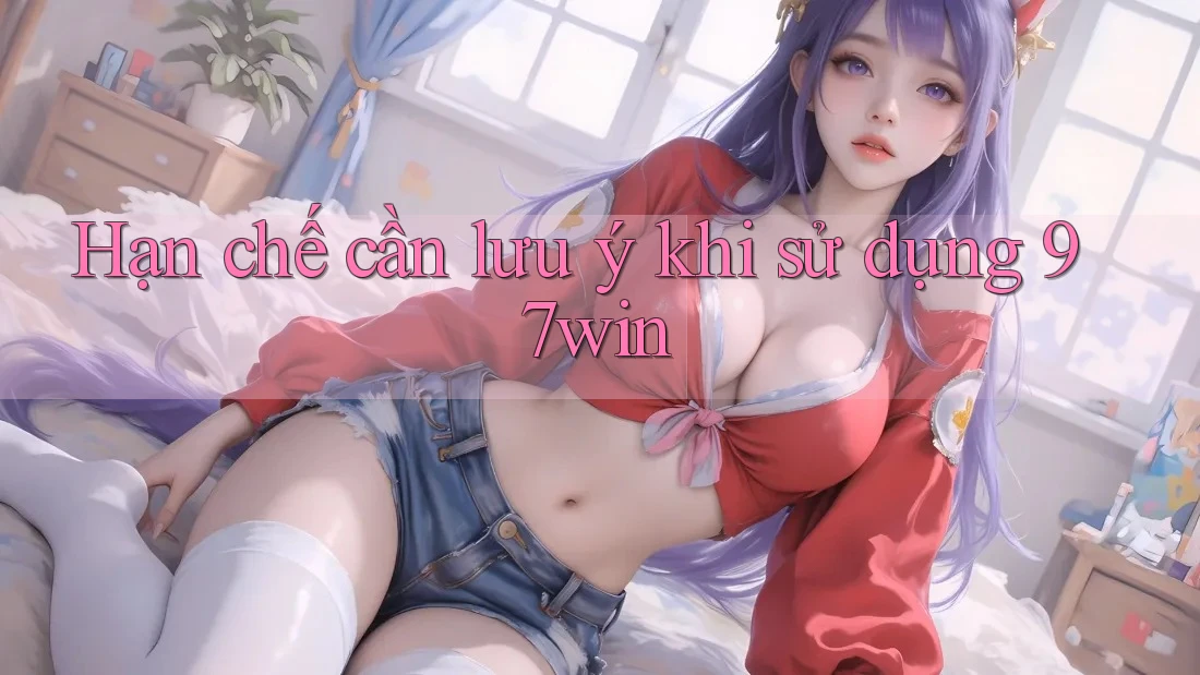 Hạn chế cần lưu ý khi sử dụng 97win Hạn chế cần lưu ý khi sử dụng 97win