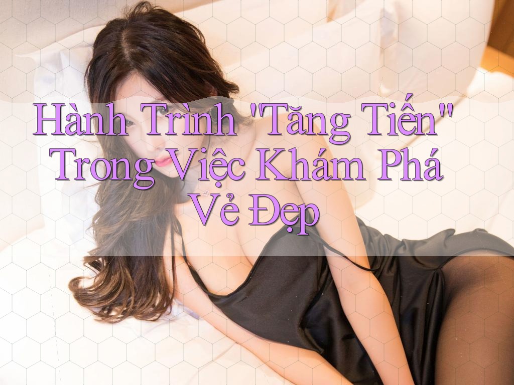 Hành Trình “Tăng Tiến” Trong Việc Khám Phá Vẻ Đẹp Hành Trình “Tăng Tiến” Trong Việc Khám Phá Vẻ Đẹp