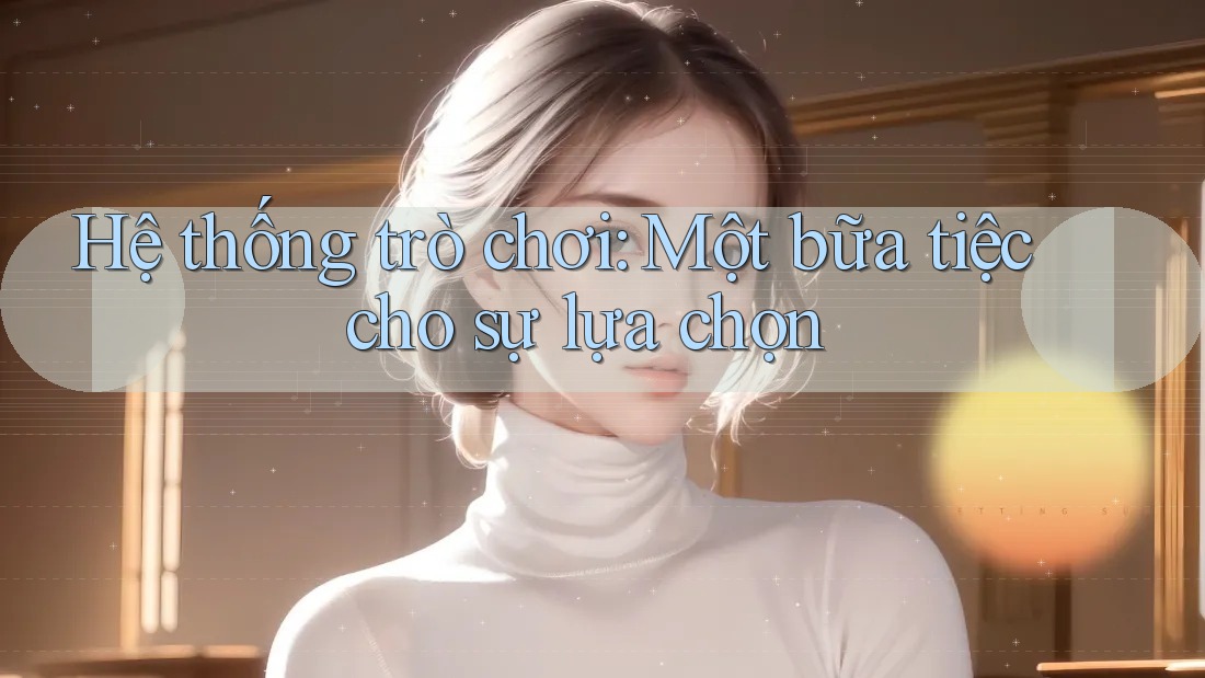 Hệ thống trò chơi: Một bữa tiệc cho sự lựa chọn Hệ thống trò chơi: Một bữa tiệc cho sự lựa chọn