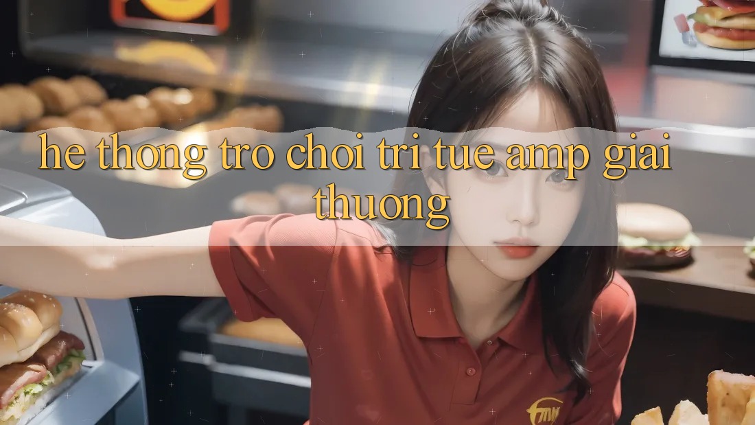 Hệ Thống Trò Chơi Trí Tuệ & Giải Thưởng Hệ Thống Trò Chơi Trí Tuệ & Giải Thưởng