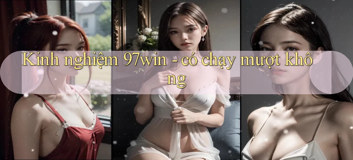 Kinh nghiệm 97win   có chạy mượt không