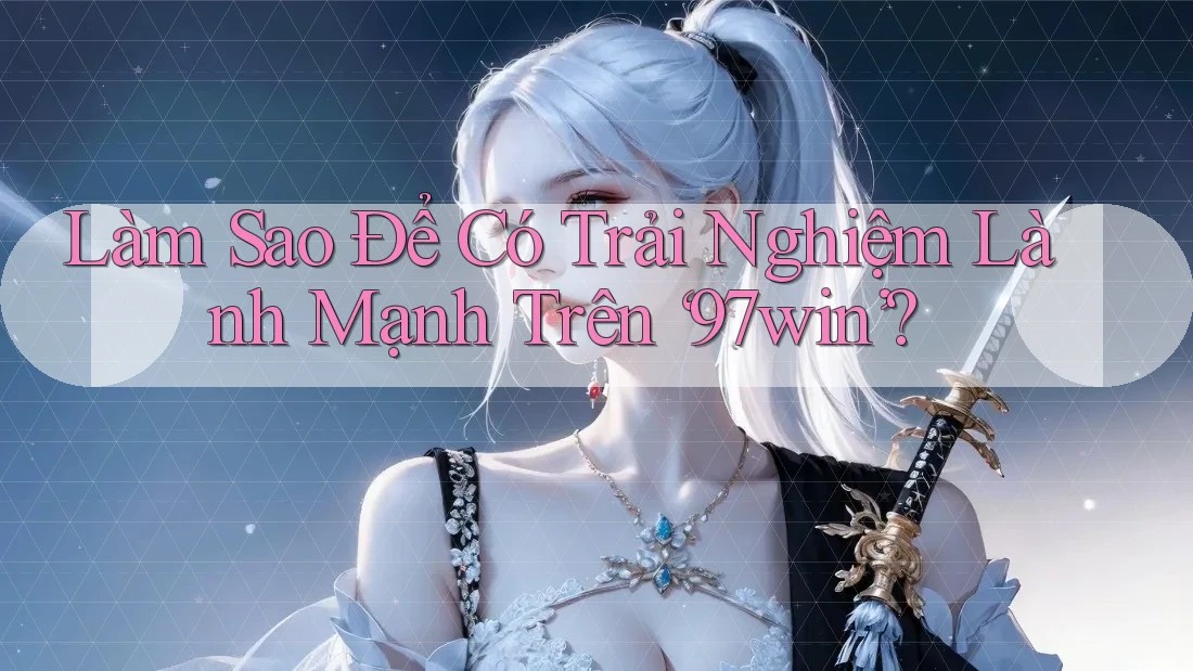 Làm Sao Để Có Trải Nghiệm Lành Mạnh Trên ‘97win’? Làm Sao Để Có Trải Nghiệm Lành Mạnh Trên ‘97win’?