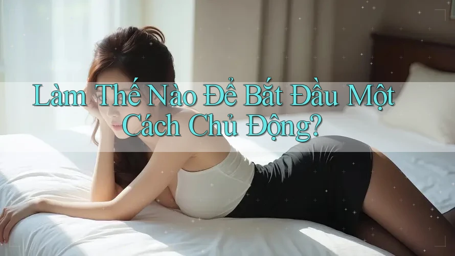 Làm Thế Nào Để Bắt Đầu Một Cách Chủ Động? Làm Thế Nào Để Bắt Đầu Một Cách Chủ Động?