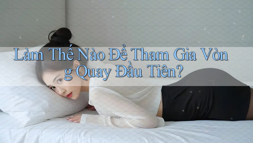 Làm Thế Nào Để Tham Gia Vòng Quay Đầu Tiên? Làm Thế Nào Để Tham Gia Vòng Quay Đầu Tiên?