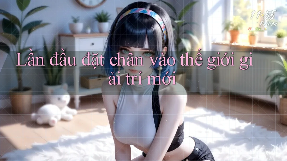 Lần đầu đặt chân vào thế giới giải trí mới Lần đầu đặt chân vào thế giới giải trí mới