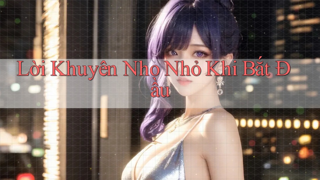 Lời Khuyên Nho Nhỏ Khi Bắt Đầu Lời Khuyên Nho Nhỏ Khi Bắt Đầu