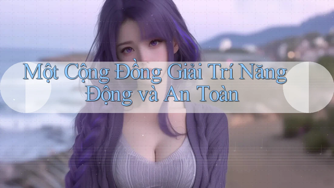 Một Cộng Đồng Giải Trí Năng Động và An Toàn Một Cộng Đồng Giải Trí Năng Động và An Toàn