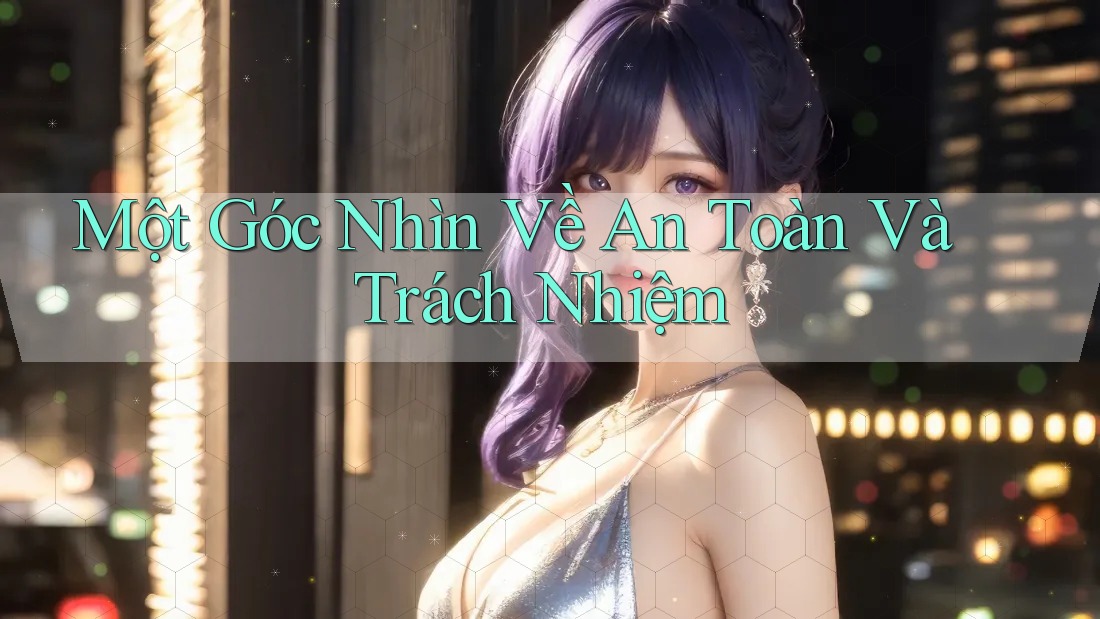 Một góc nhìn về an toàn và trách nhiệm Một góc nhìn về an toàn và trách nhiệm