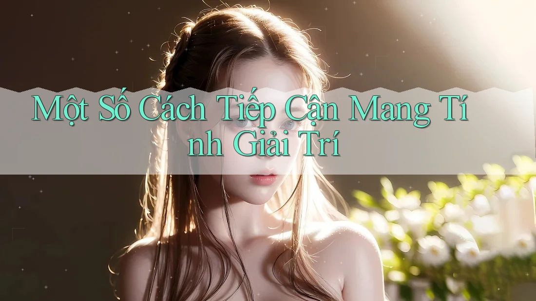Một Số Cách Tiếp Cận Mang Tính Giải Trí Một Số Cách Tiếp Cận Mang Tính Giải Trí