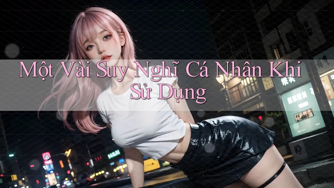 Một Vài Suy Nghĩ Cá Nhân Khi Sử Dụng Một Vài Suy Nghĩ Cá Nhân Khi Sử Dụng