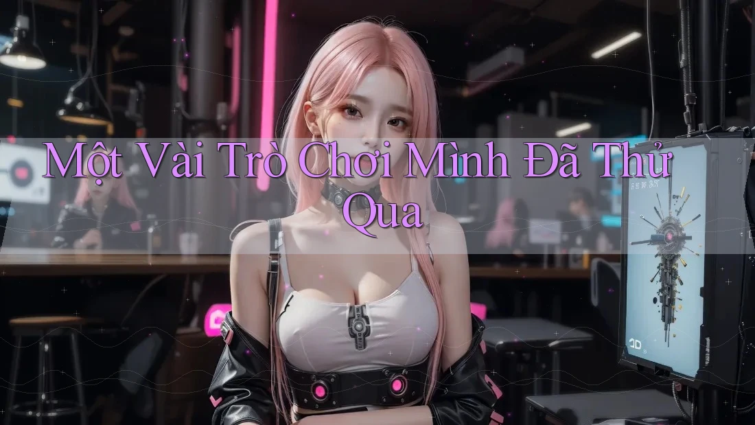 Một Vài Trò Chơi Mình Đã Thử Qua