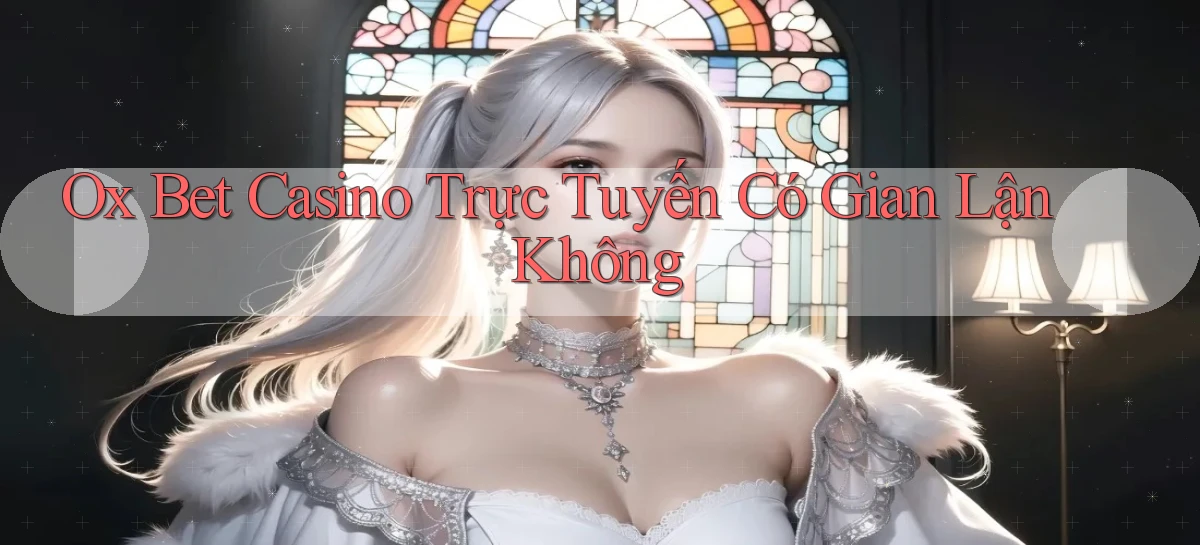 ox bet casino trực tuyến có gian lận không