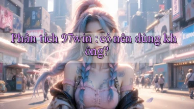 Phân tích 97win có nên dùng không