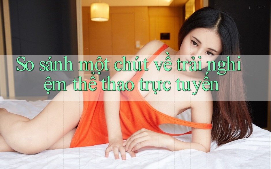 So sánh một chút về trải nghiệm thể thao trực tuyến So sánh một chút về trải nghiệm thể thao trực tuyến