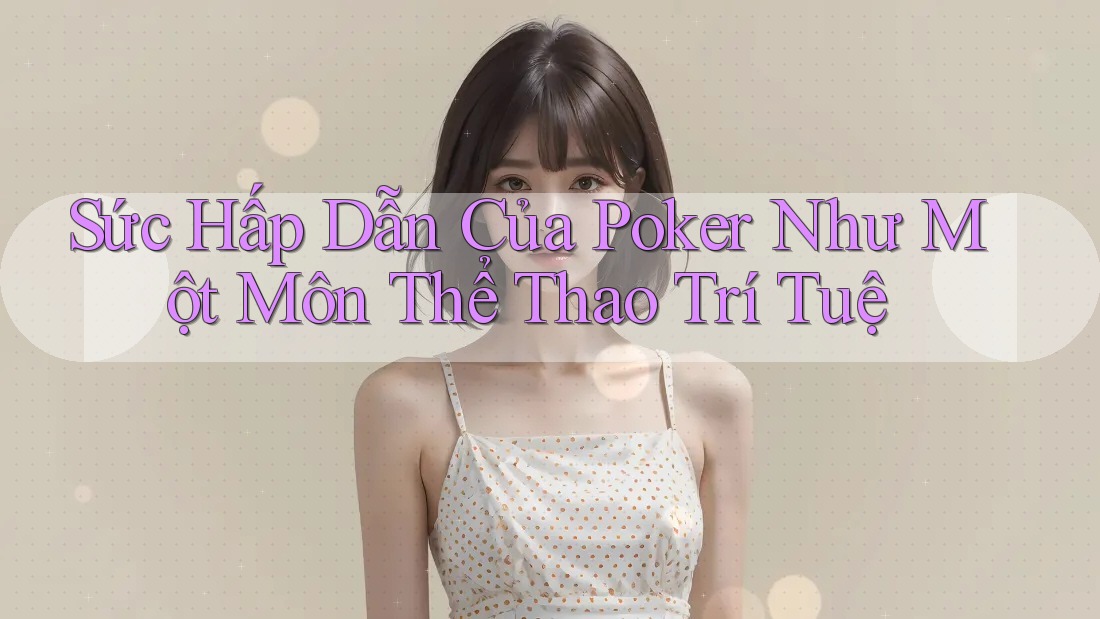 Sức Hấp Dẫn Của Poker Như Một Môn Thể Thao Trí Tuệ Sức Hấp Dẫn Của Poker Như Một Môn Thể Thao Trí Tuệ