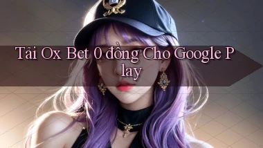tải ox bet 0 đồng cho google play