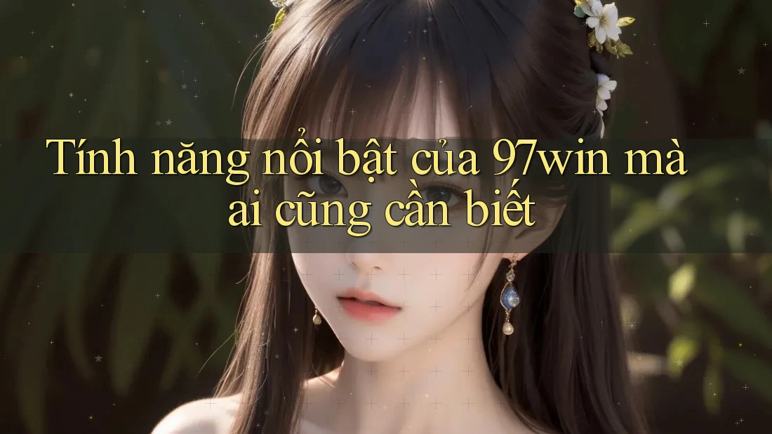 Tính năng nổi bật của 97win mà ai cũng cần biết Tính năng nổi bật của 97win mà ai cũng cần biết