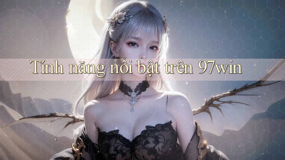 Tính năng nổi bật trên 97win Tính năng nổi bật trên 97win