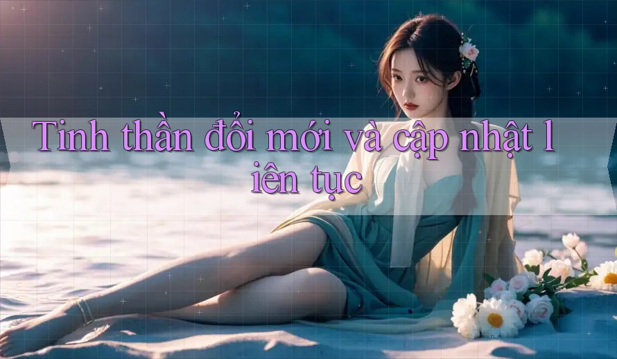 Tinh thần đổi mới và cập nhật liên tục Tinh thần đổi mới và cập nhật liên tục