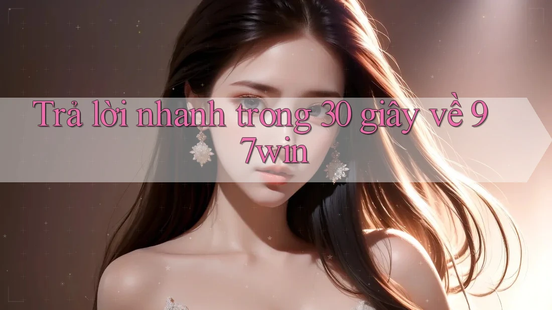 Trả lời nhanh trong 30 giây về 97win