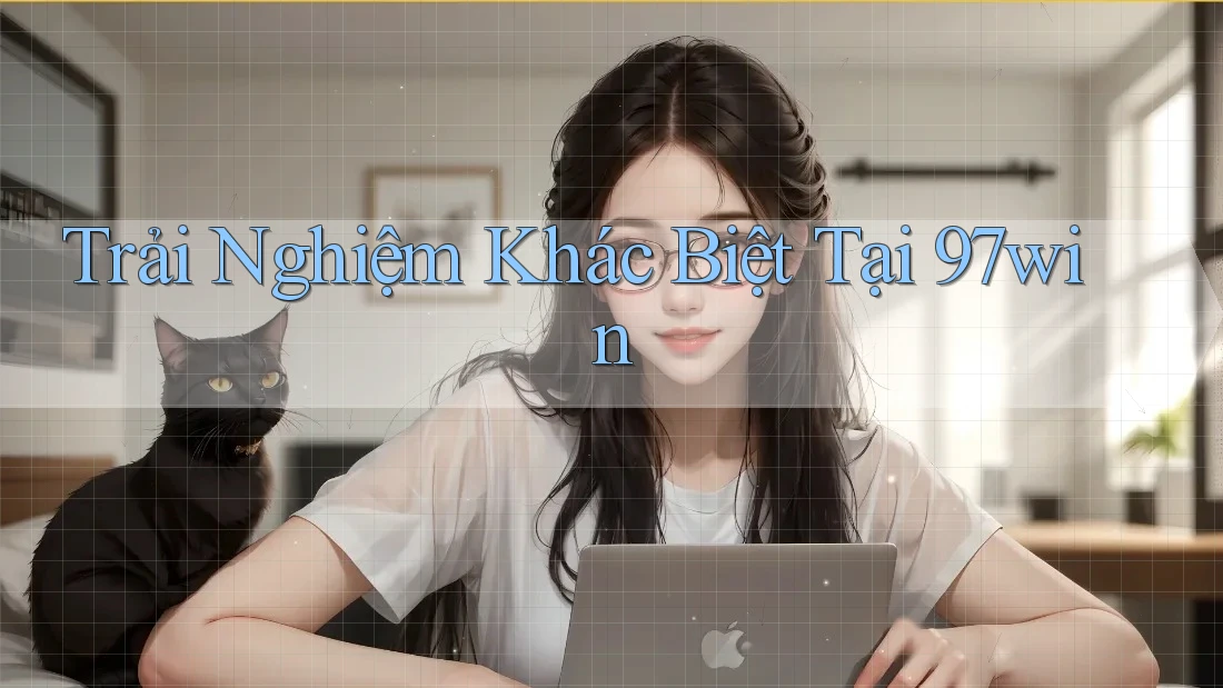 Trải Nghiệm Khác Biệt Tại 97win Trải Nghiệm Khác Biệt Tại 97win