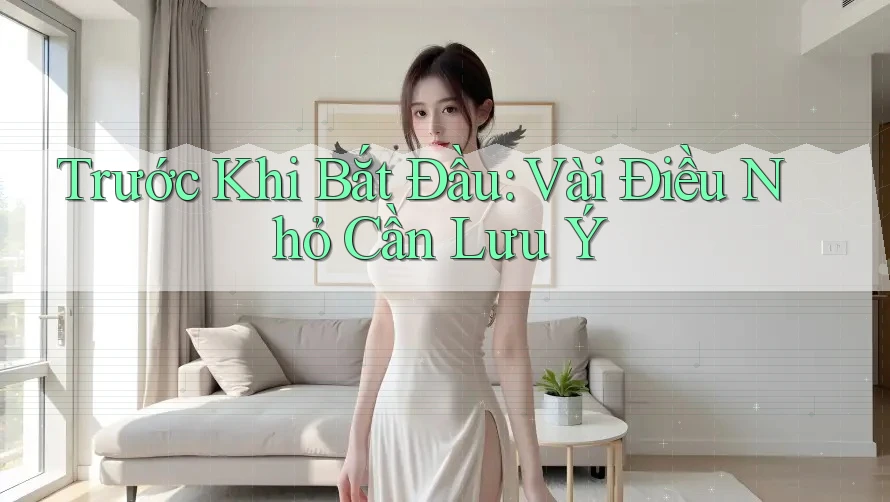 Trước Khi Bắt Đầu: Vài Điều Nhỏ Cần Lưu Ý Trước Khi Bắt Đầu: Vài Điều Nhỏ Cần Lưu Ý