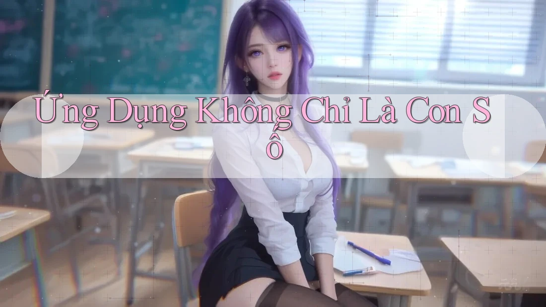 Ứng Dụng Không Chỉ Là Con Số Ứng Dụng Không Chỉ Là Con Số